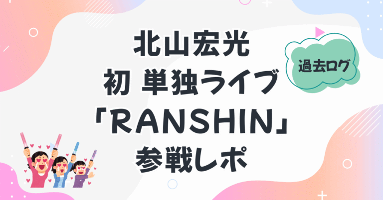 過去ログ HIROMITSU KITAYAMA「RANSHIN」参戦ログ